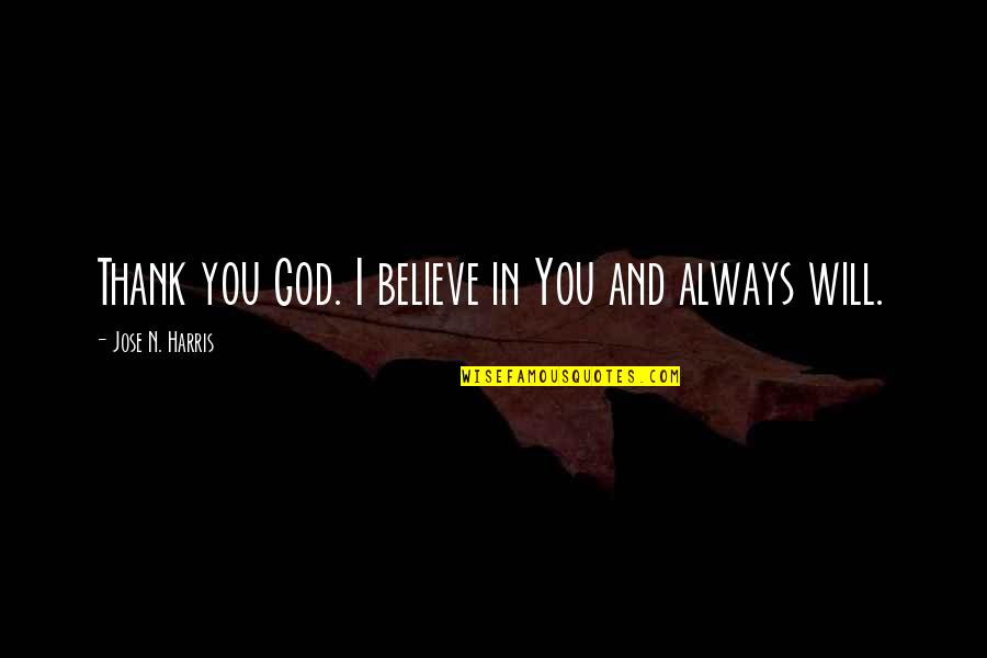 I Believe In You Quotes By Jose N. Harris: Thank you God. I believe in You and