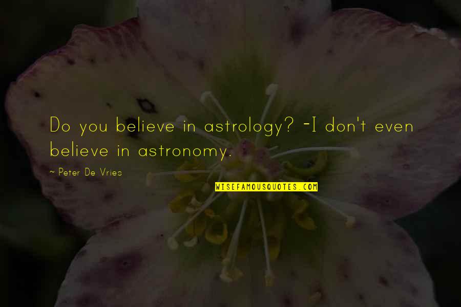 I Believe In You Quotes By Peter De Vries: Do you believe in astrology? -I don't even