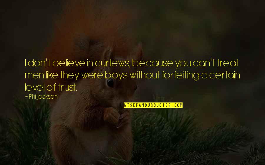 I Believe In You Quotes By Phil Jackson: I don't believe in curfews, because you can't