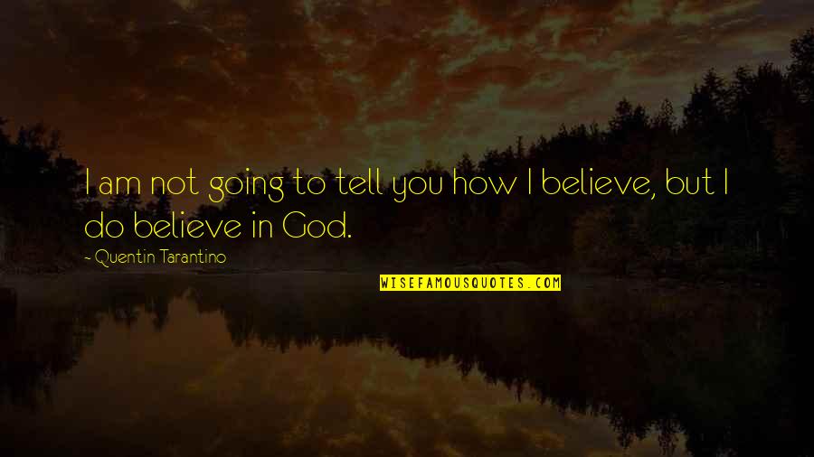I Believe In You Quotes By Quentin Tarantino: I am not going to tell you how