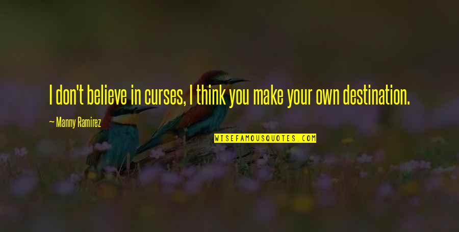 I Believe In Your Quotes By Manny Ramirez: I don't believe in curses, I think you
