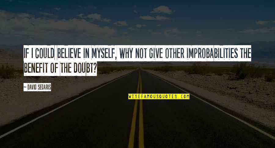 I Believe Myself Quotes By David Sedaris: If I could believe in myself, why not