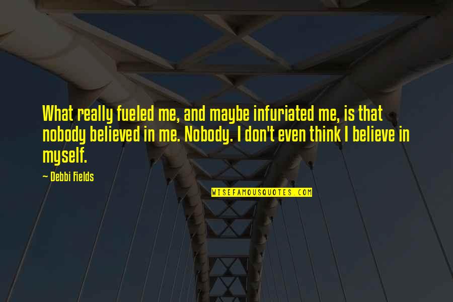 I Believe Myself Quotes By Debbi Fields: What really fueled me, and maybe infuriated me,