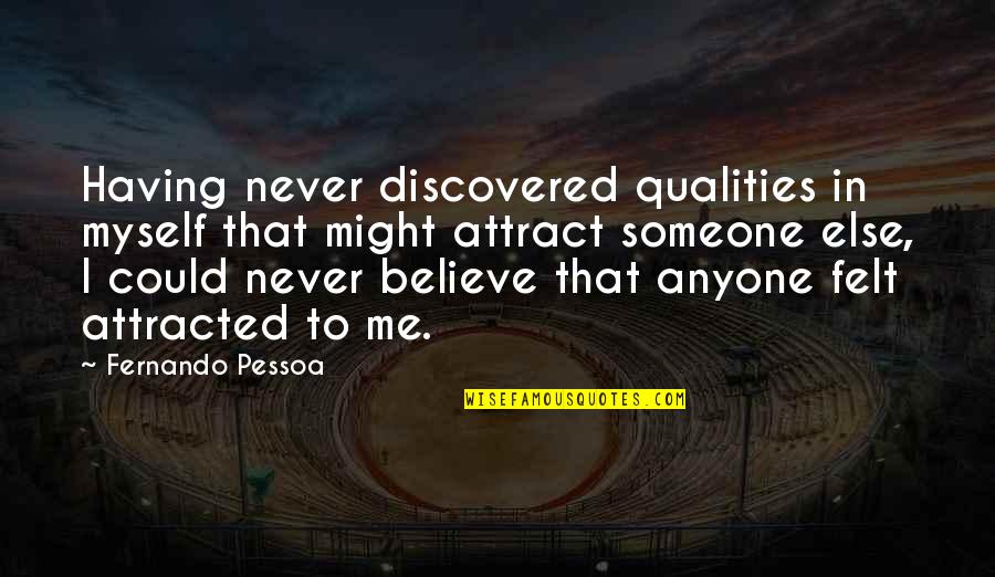 I Believe Myself Quotes By Fernando Pessoa: Having never discovered qualities in myself that might