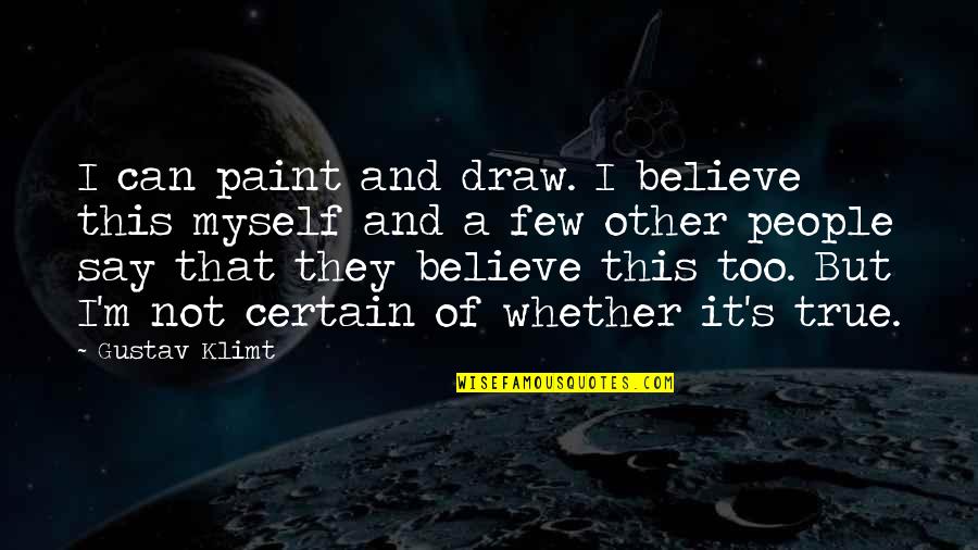 I Believe Myself Quotes By Gustav Klimt: I can paint and draw. I believe this