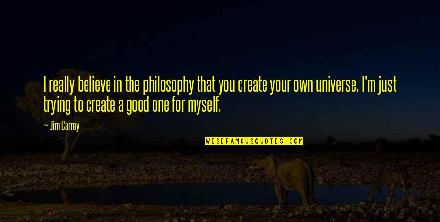 I Believe Myself Quotes By Jim Carrey: I really believe in the philosophy that you