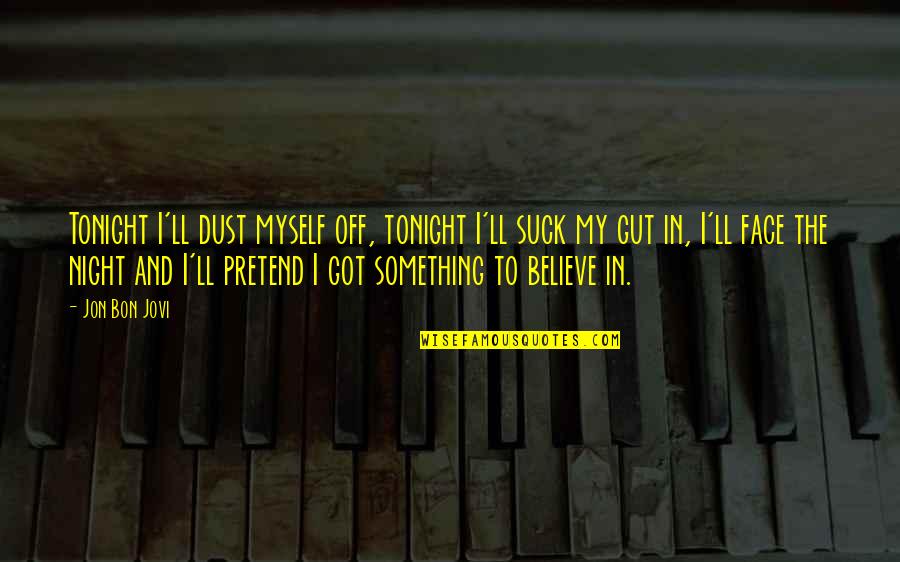 I Believe Myself Quotes By Jon Bon Jovi: Tonight I'll dust myself off, tonight I'll suck