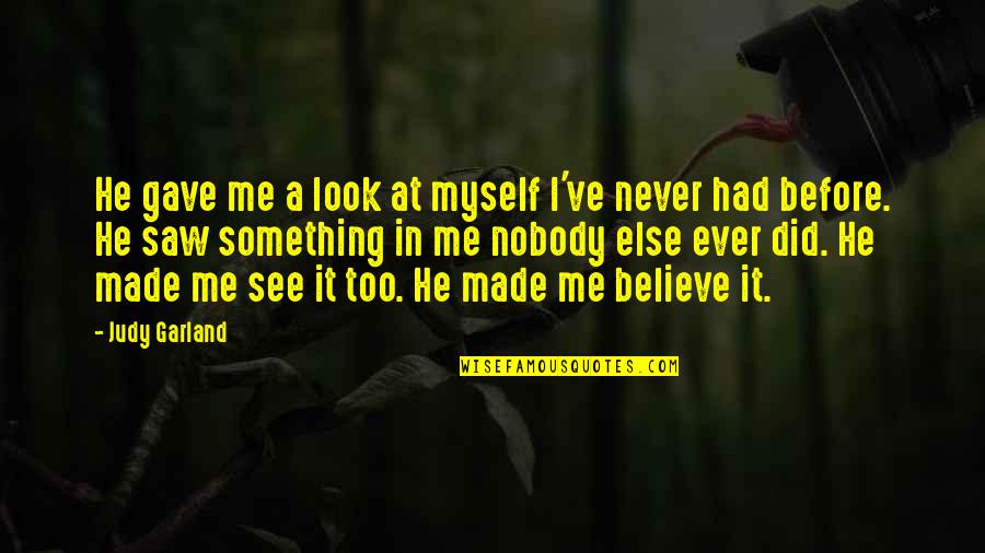 I Believe Myself Quotes By Judy Garland: He gave me a look at myself I've