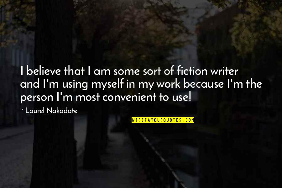 I Believe Myself Quotes By Laurel Nakadate: I believe that I am some sort of