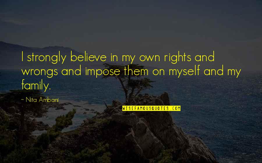 I Believe Myself Quotes By Nita Ambani: I strongly believe in my own rights and