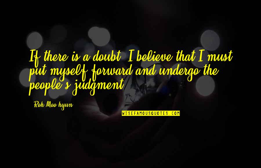 I Believe Myself Quotes By Roh Moo-hyun: If there is a doubt, I believe that