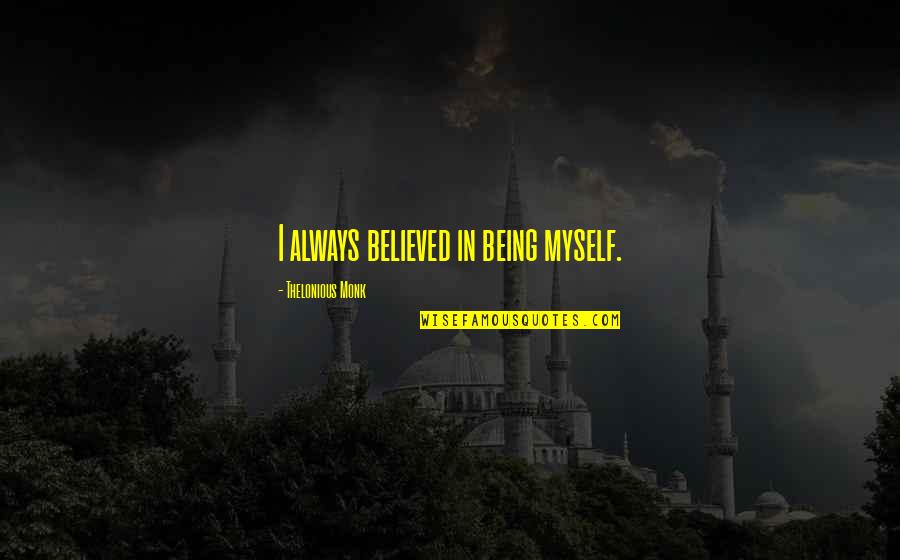 I Believe Myself Quotes By Thelonious Monk: I always believed in being myself.
