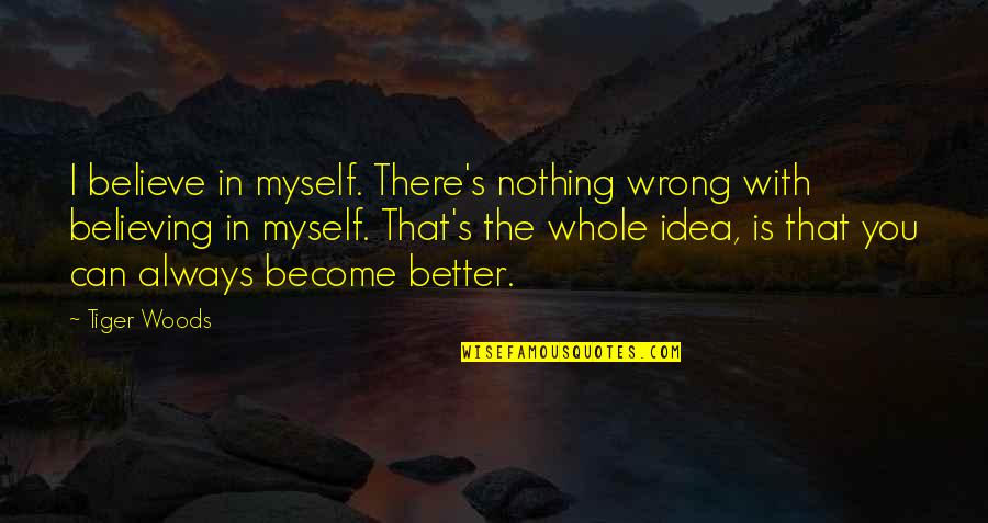 I Believe Myself Quotes By Tiger Woods: I believe in myself. There's nothing wrong with