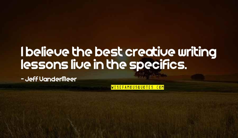 I Believe Quotes By Jeff VanderMeer: I believe the best creative writing lessons live
