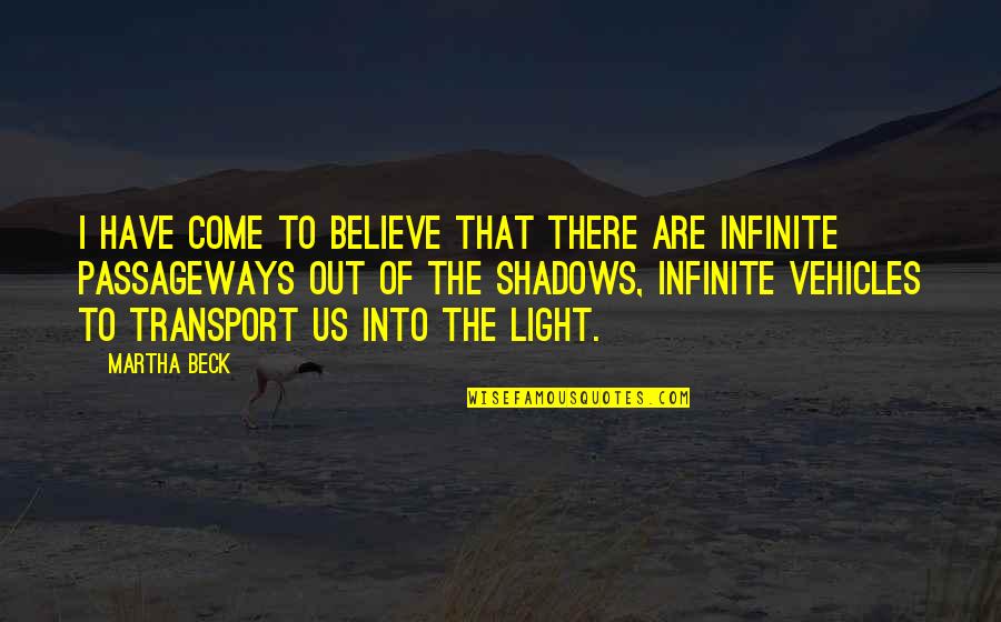 I Believe Quotes By Martha Beck: I have come to believe that there are