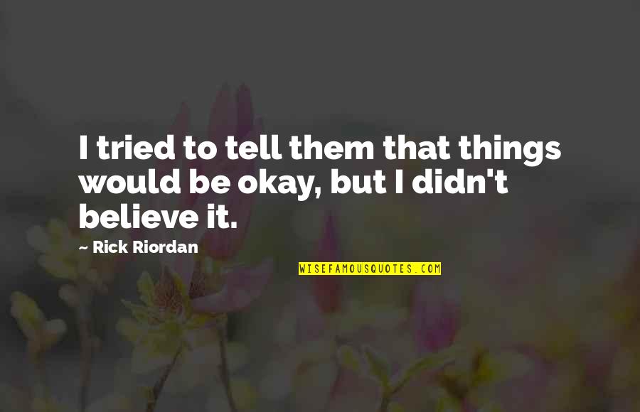 I Believe Quotes By Rick Riordan: I tried to tell them that things would