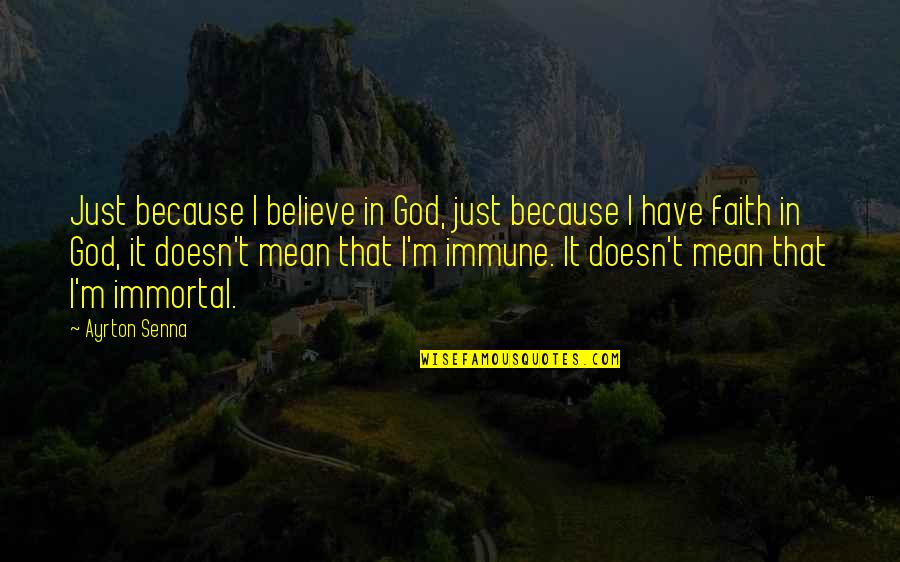 I Believe That God Quotes By Ayrton Senna: Just because I believe in God, just because
