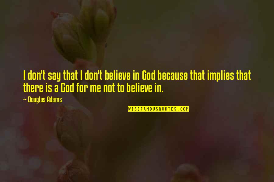 I Believe That God Quotes By Douglas Adams: I don't say that I don't believe in I Believe That God Quotes By Douglas Adams: I don't say that I don't believe in
