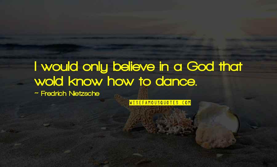 I Believe That God Quotes By Fredrich Nietzsche: I would only believe in a God that