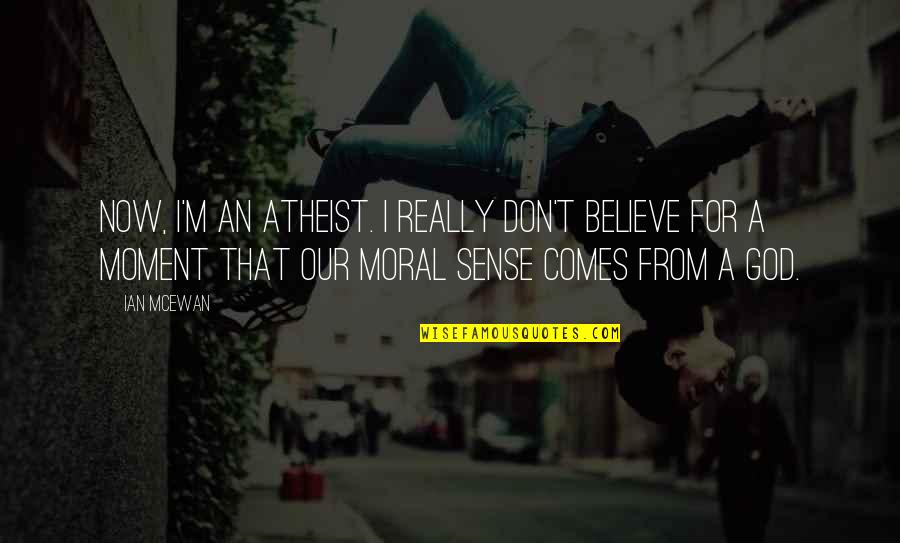 I Believe That God Quotes By Ian McEwan: Now, I'm an atheist. I really don't believe