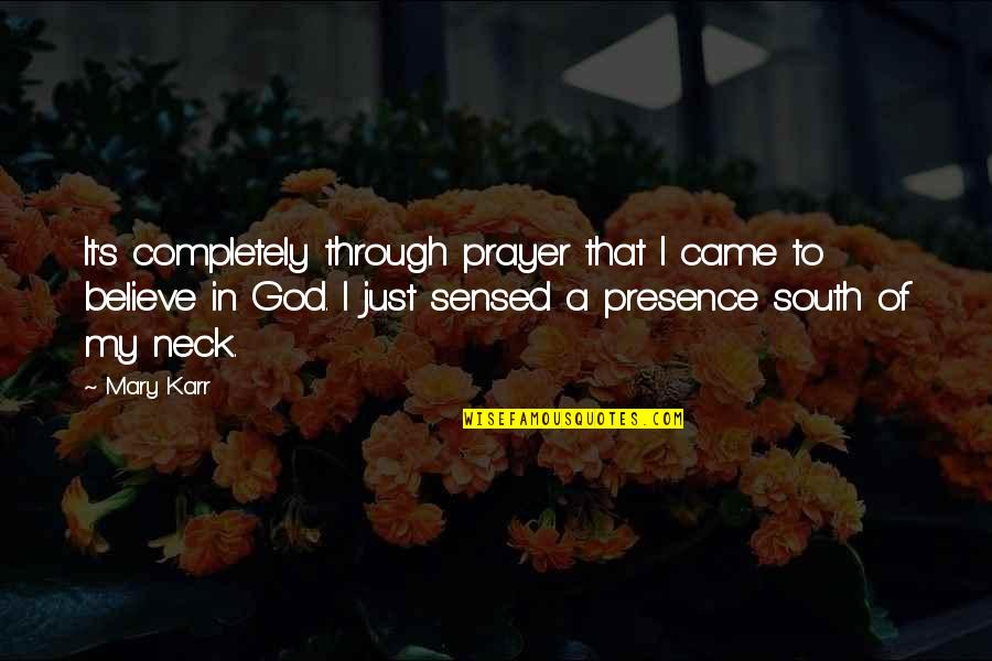 I Believe That God Quotes By Mary Karr: It's completely through prayer that I came to