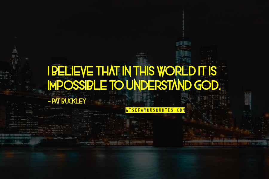 I Believe That God Quotes By Pat Buckley: I believe that in this world it is