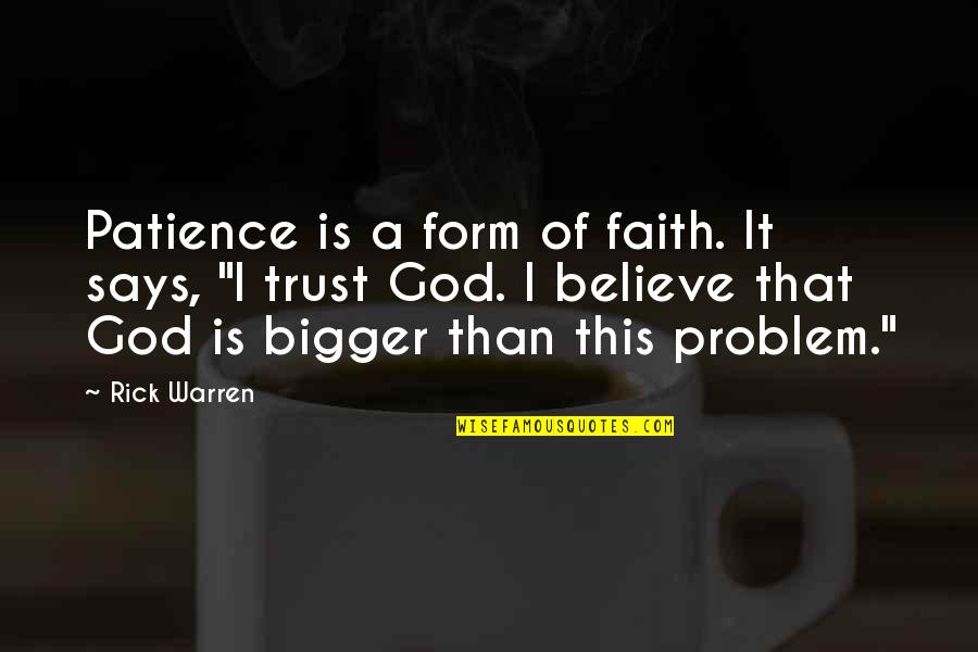 I Believe That God Quotes By Rick Warren: Patience is a form of faith. It says,