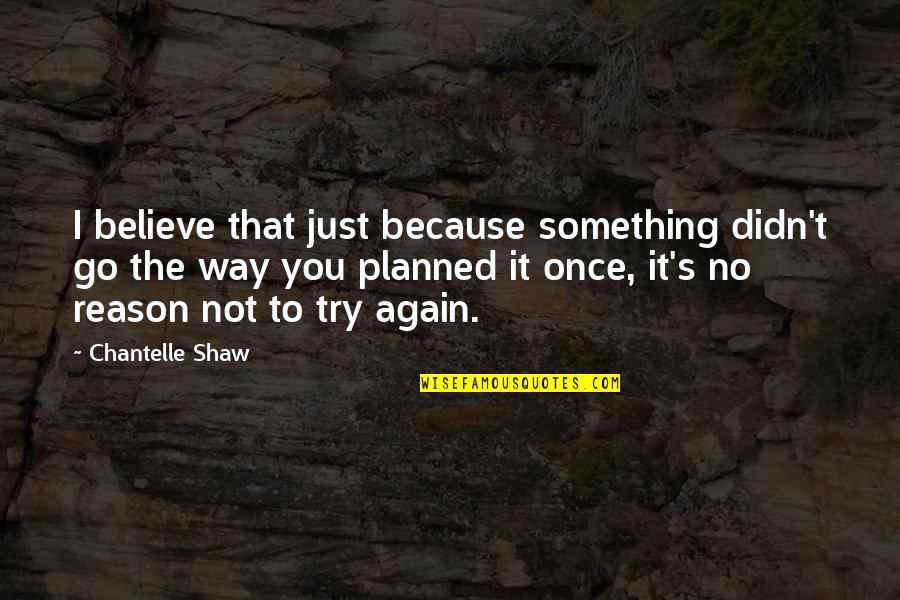 I Believe That Life Quotes By Chantelle Shaw: I believe that just because something didn't go