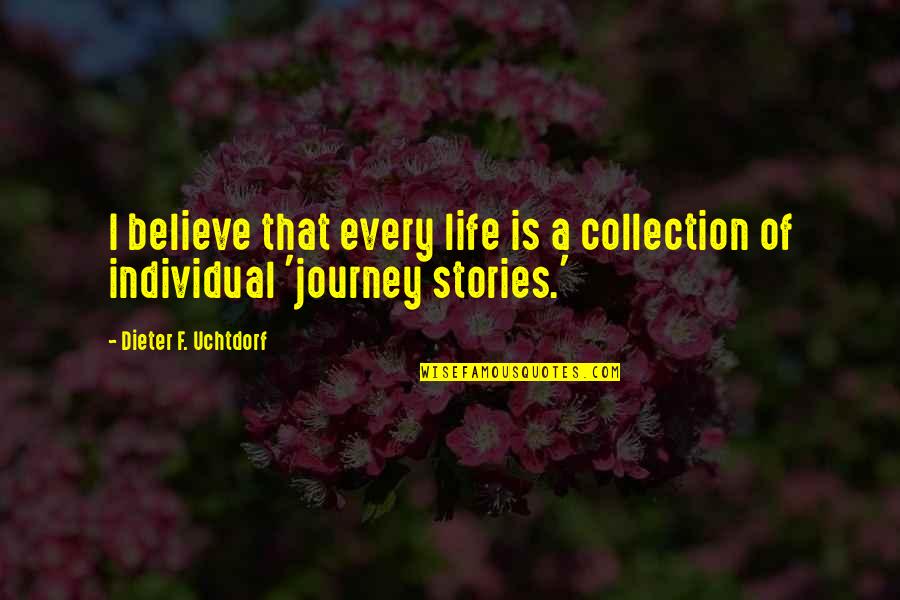 I Believe That Life Quotes By Dieter F. Uchtdorf: I believe that every life is a collection