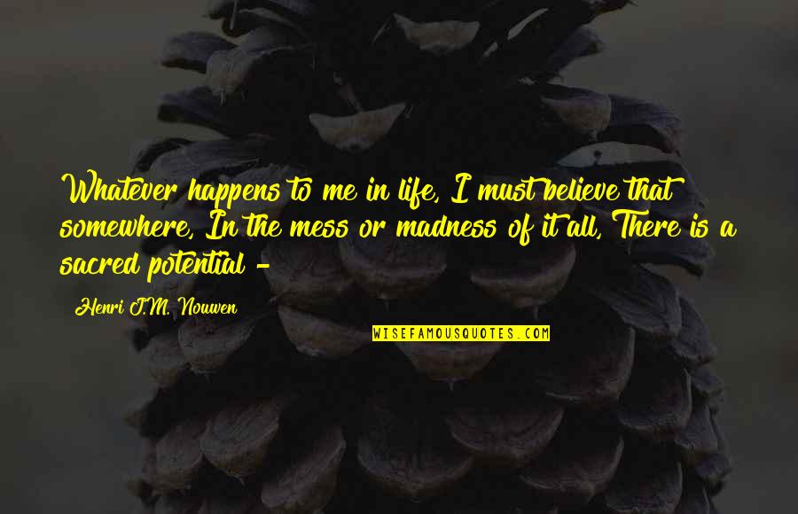 I Believe That Life Quotes By Henri J.M. Nouwen: Whatever happens to me in life, I must