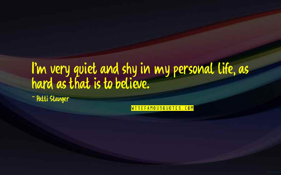 I Believe That Life Quotes By Patti Stanger: I'm very quiet and shy in my personal
