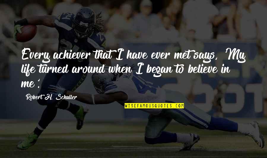 I Believe That Life Quotes By Robert H. Schuller: Every achiever that I have ever met says,