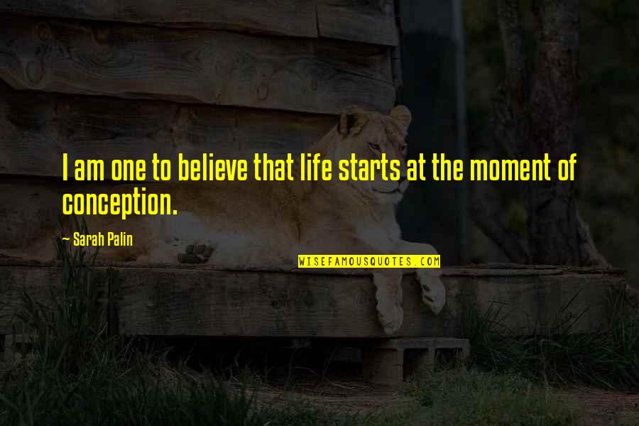 I Believe That Life Quotes By Sarah Palin: I am one to believe that life starts