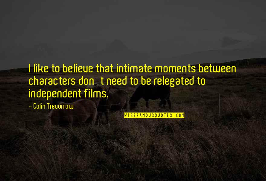 I Believe That Quotes By Colin Trevorrow: I like to believe that intimate moments between