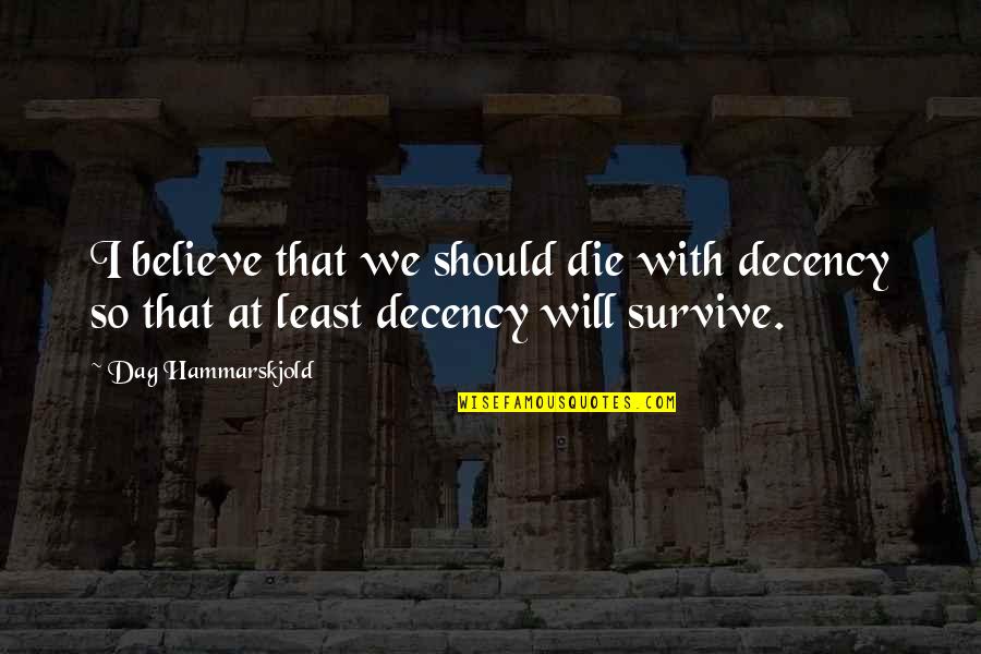 I Believe That Quotes By Dag Hammarskjold: I believe that we should die with decency