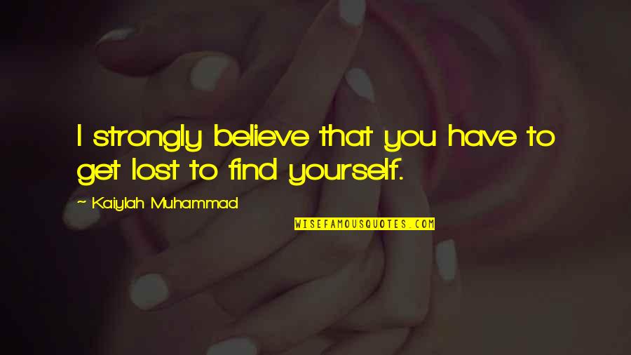 I Believe That Quotes By Kaiylah Muhammad: I strongly believe that you have to get