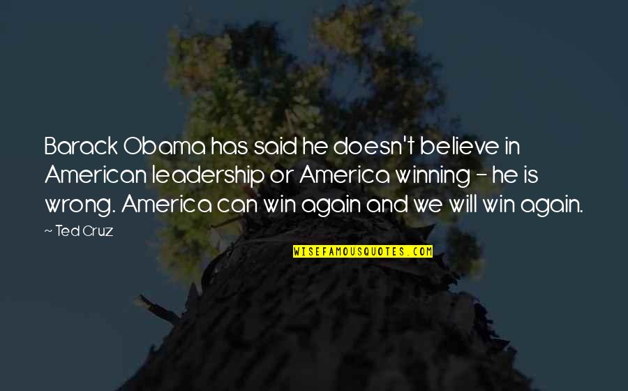 I Believe That We Will Win Quotes By Ted Cruz: Barack Obama has said he doesn't believe in