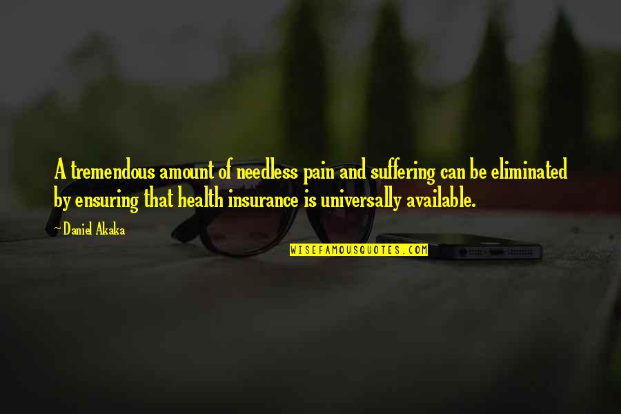 I Believe There Are Angels Among Us Quotes By Daniel Akaka: A tremendous amount of needless pain and suffering