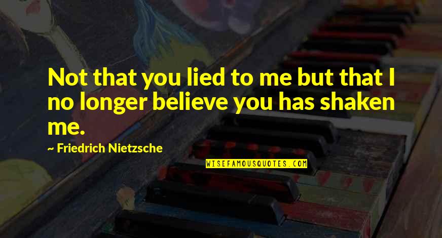 I Believe You Lied Quotes By Friedrich Nietzsche: Not that you lied to me but that
