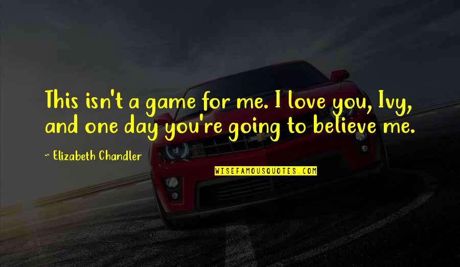 I Believe You Love Me Quotes By Elizabeth Chandler: This isn't a game for me. I love