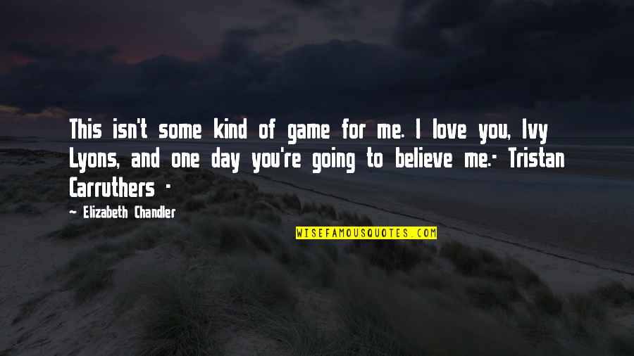 I Believe You Love Me Quotes By Elizabeth Chandler: This isn't some kind of game for me.
