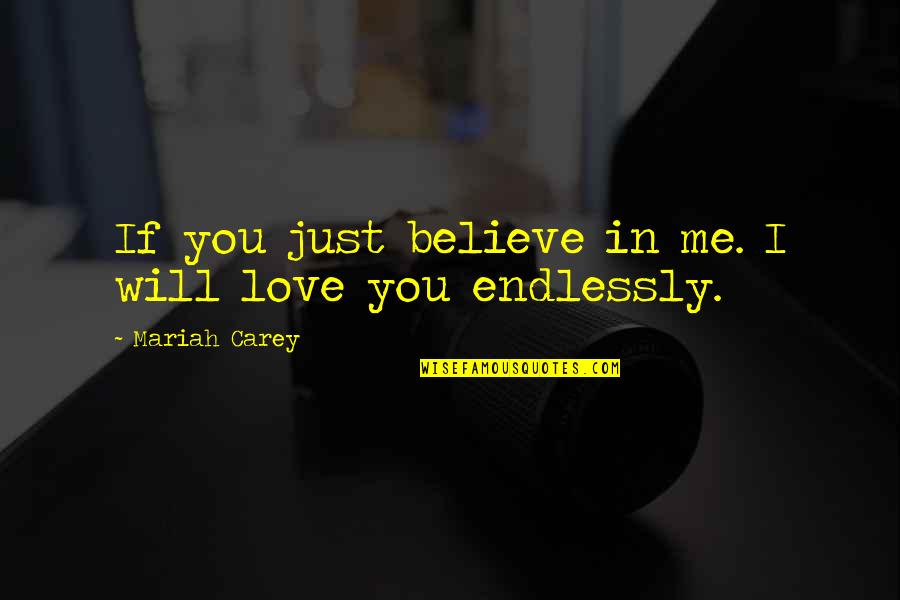 I Believe You Love Me Quotes By Mariah Carey: If you just believe in me. I will