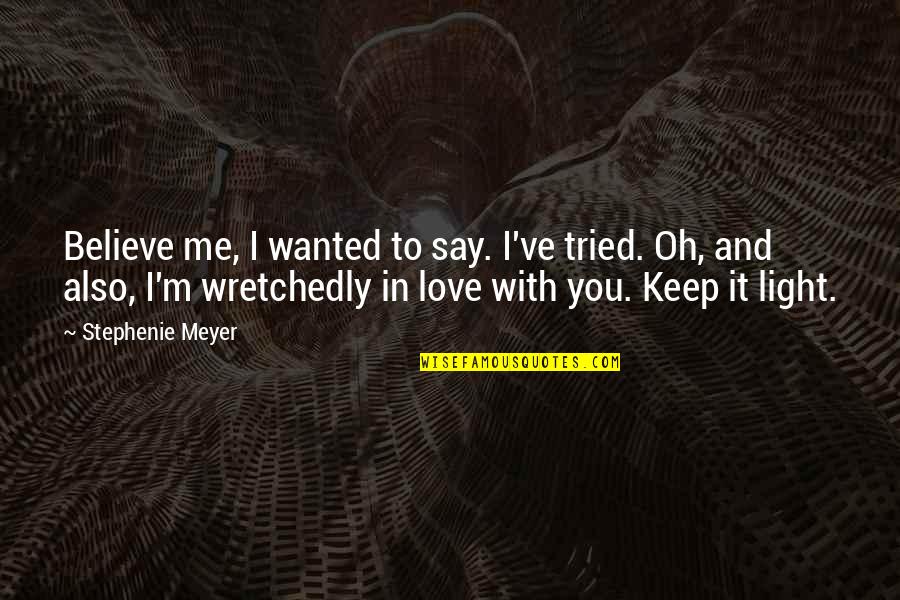 I Believe You Love Me Quotes By Stephenie Meyer: Believe me, I wanted to say. I've tried.