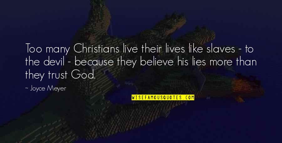 I Believe Your Lies Quotes By Joyce Meyer: Too many Christians live their lives like slaves