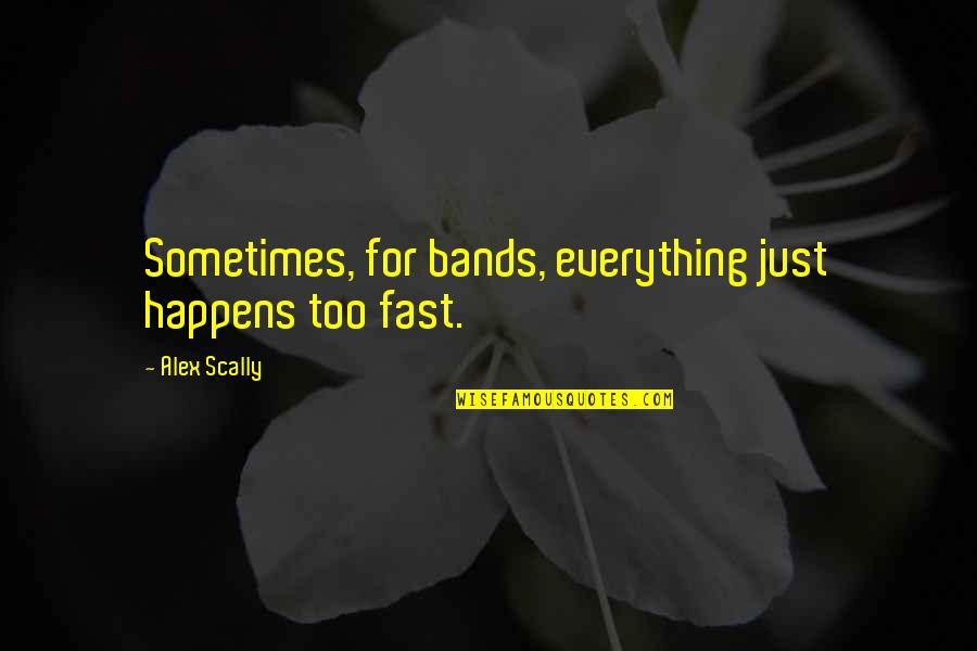 I Believed All Your Lies Quotes By Alex Scally: Sometimes, for bands, everything just happens too fast. I Believed All Your Lies Quotes By Alex Scally: Sometimes, for bands, everything just happens too fast.