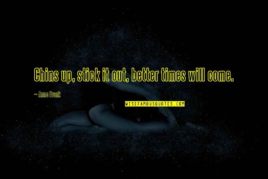 I Believed All Your Lies Quotes By Anne Frank: Chins up, stick it out, better times will