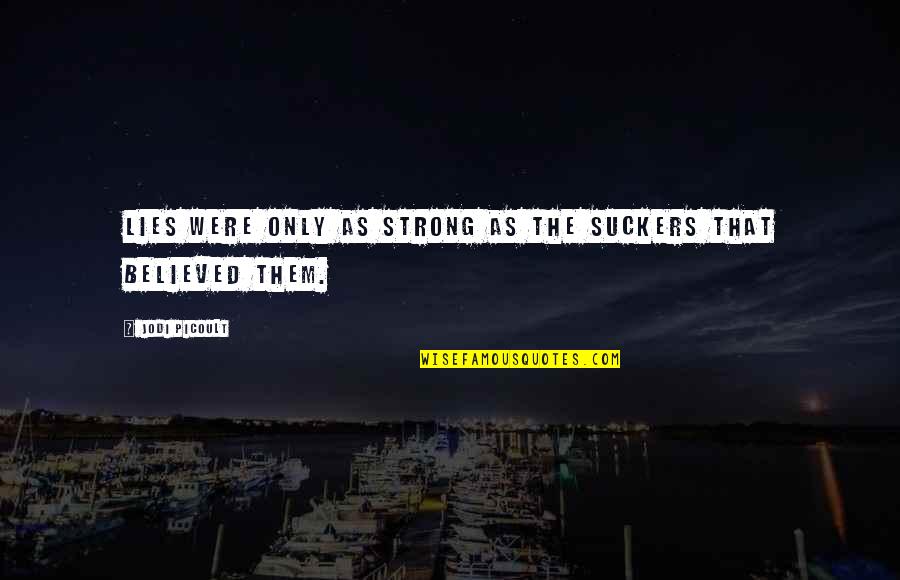 I Believed All Your Lies Quotes By Jodi Picoult: Lies were only as strong as the suckers