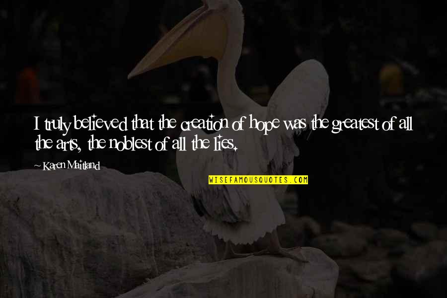 I Believed All Your Lies Quotes By Karen Maitland: I truly believed that the creation of hope