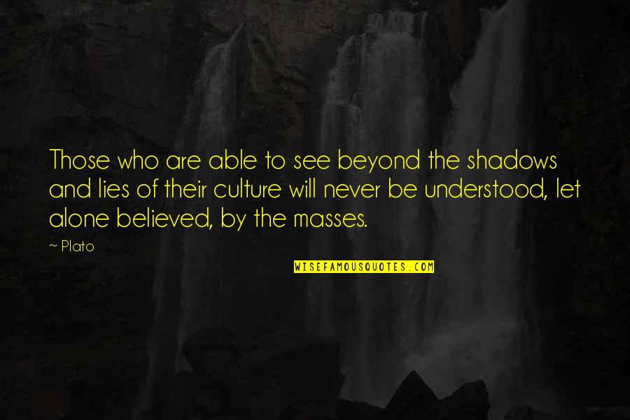 I Believed All Your Lies Quotes By Plato: Those who are able to see beyond the