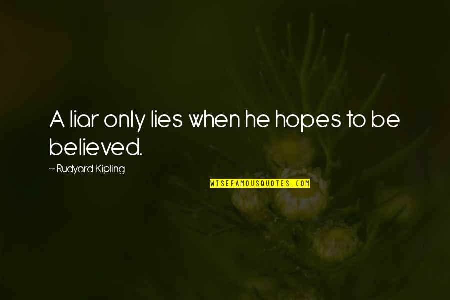 I Believed All Your Lies Quotes By Rudyard Kipling: A liar only lies when he hopes to